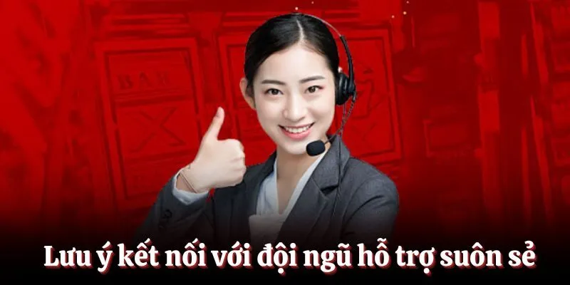 Lưu ý kết nối với đội ngũ hỗ trợ suôn sẻ