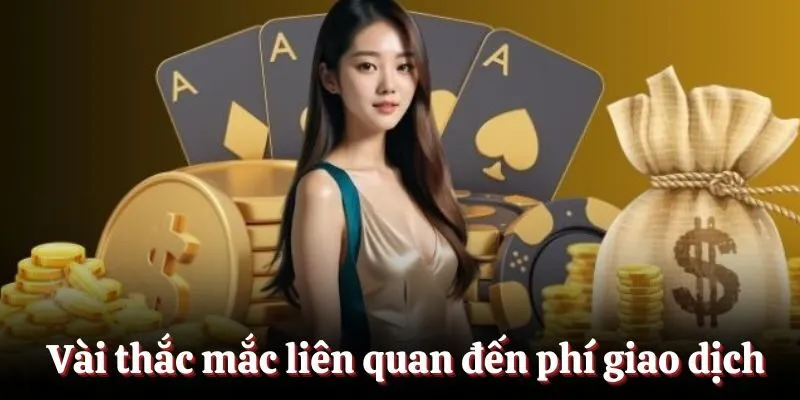 Vài thắc mắc liên quan đến phí giao dịch nạp tiền